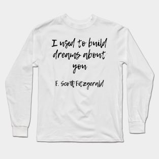 I used to build dreams about you - F Scott Fitzgerald quote Long Sleeve T-Shirt